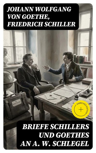Briefe Schillers und Goethes an A. W. Schlegel