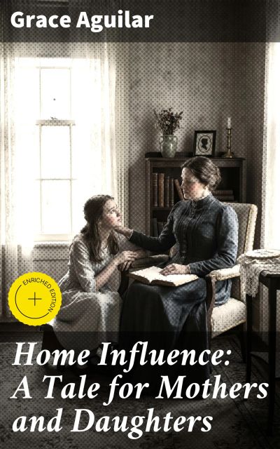 Home Influence: A Tale for Mothers and Daughters