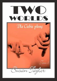 Two Worlds. Tom I: Dla ciebie płonę