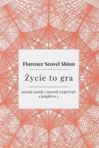 Życie to gra– poznaj zasady i zacznij wygrywać: Florence Scovel Shinn The game of life 