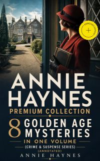 ANNIE HAYNES Premium Collection – 8 Golden Age Mysteries in One Volume (Crime & Suspense Series) (Annotated)