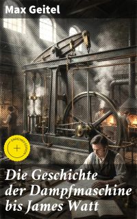 Die Geschichte der Dampfmaschine bis James Watt