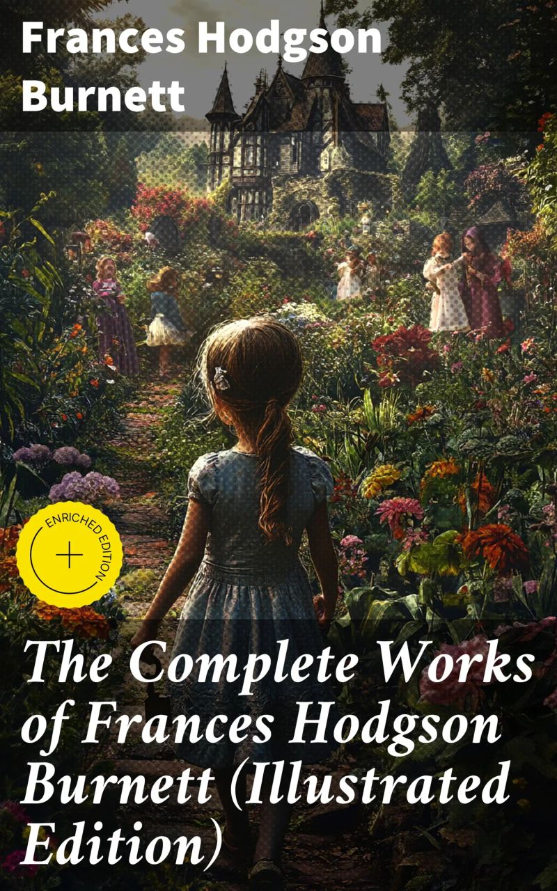 The Complete Works of Frances Hodgson Burnett (Illustrated Edition)
