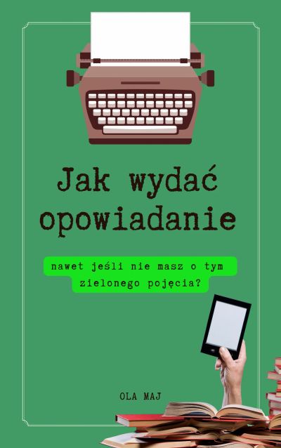 Jak wydać opowiadanie, nawet jeśli nie masz o tym zielonego pojęcia?