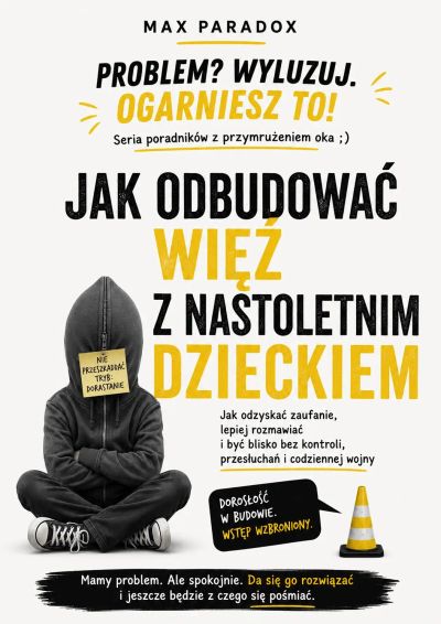 Jak odbudować więź z nastoletnim dzieckiem - Jak odzyskać zaufanie, lepiej rozmawiać i być blisko bez kontroli, przesłuchań i codziennej wojny