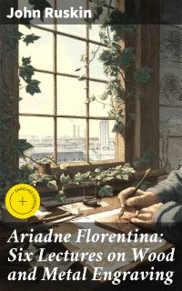 Ariadne Florentina: Six Lectures on Wood and Metal Engraving