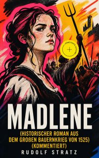 MADLENE (Historischer Roman aus dem großen Bauernkrieg von 1525) (Kommentiert)