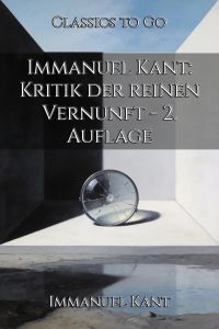 Immanuel Kant: Kritik der reinen Vernunft - 2. Auflage