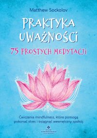 Praktyka uważności. 75 prostych medytacji