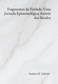 Fragmentos Da Verdade: Uma Jornada Epistemológica Através Dos Séculos