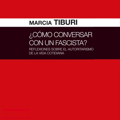 ¿Cómo conversar con un fascista? Reflexiones sobre el autoritarismo de la vida cotidiana