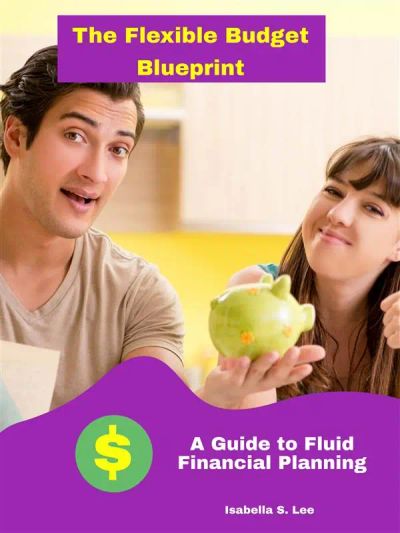 The Flexible Budget Blueprint: A Guide to Fluid Financial Planning