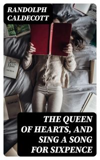 The Queen of Hearts, and Sing a Song for Sixpence