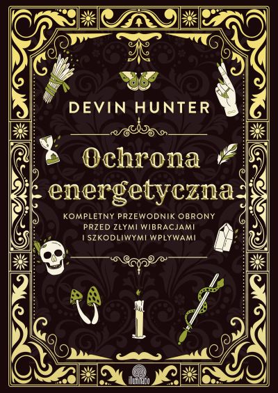 Ochrona energetyczna. Kompletny przewodnik obrony przed złymi wibracjami i szkodliwymi wpływami