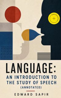 Language: An Introduction to the Study of Speech (Annotated)