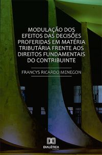 Modulação dos efeitos das decisões proferidas em matéria tributária frente aos direitos fundamentais do contribuinte.