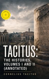 Tacitus: The Histories, Volumes I and II (Annotated)