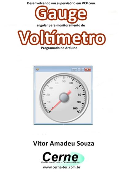 Desenvolvendo Um Supervisório Em Vc# Com Gauge Angular Para Monitoramento De Voltímetro Programado No Arduino