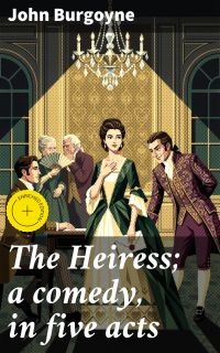 The Heiress; a comedy, in five acts
