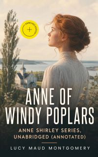 Anne of Windy Poplars: Anne Shirley Series, Unabridged (Annotated)