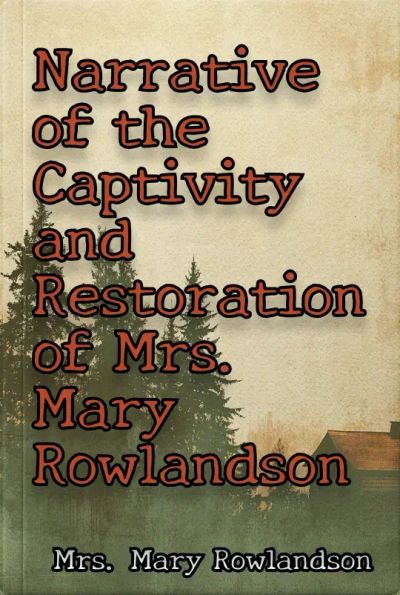 Narrative of the Captivity and Restoration of Mrs. Mary Rowlandson