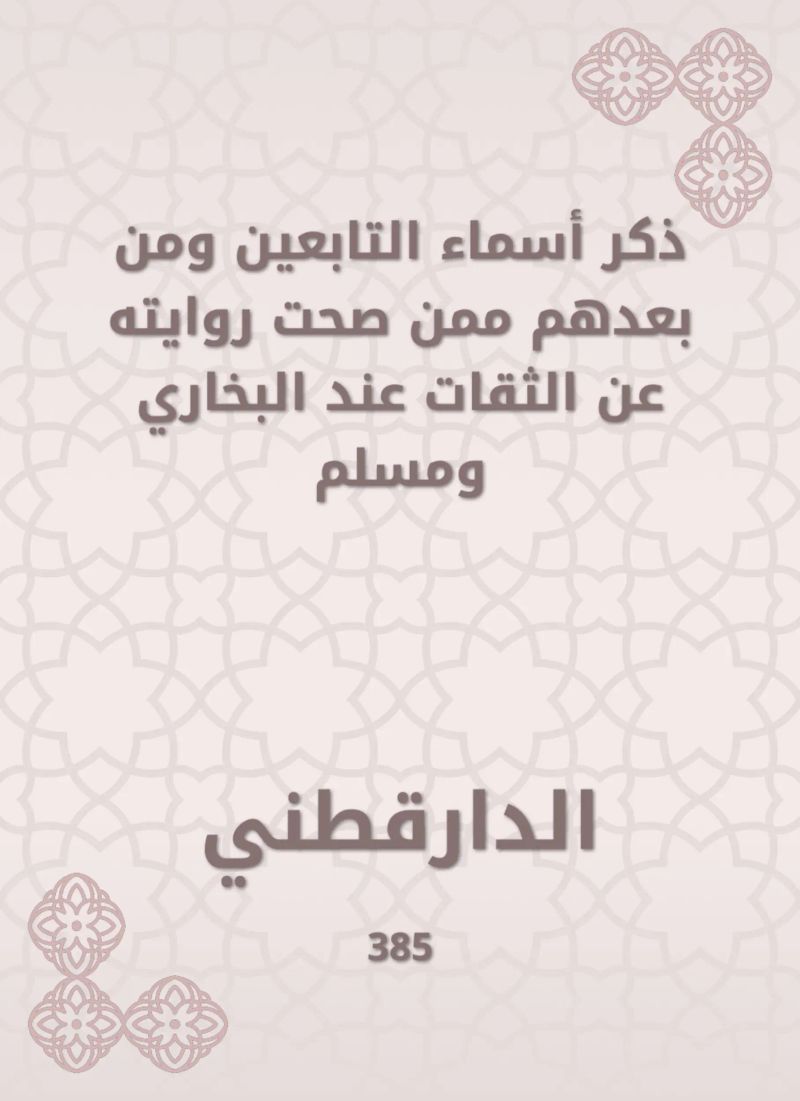 ذكر أسماء التابعين ومن بعدهم ممن صحت روايته عن الثقات عند البخاري ومسلم