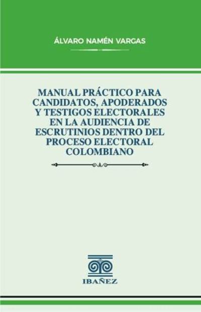 Manual práctico para candidatos, apoderados y testigos electorales en la audiencia de escrutinios dentro del proceso electoral colombiano