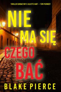 Nie ma się czego bać (Thriller sensacyjny o Juliette Hart — Tom pierwszy)