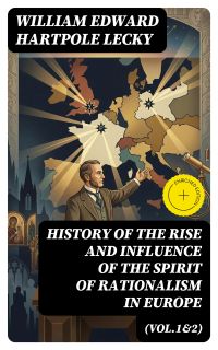 History of the Rise and Influence of the Spirit of Rationalism in Europe (Vol.1&2)