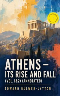Athens - Its Rise and Fall (Vol. 1&2) (Annotated)