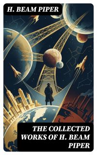 The Collected Works of H. Beam Piper