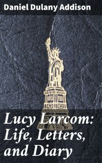 Lucy Larcom: Life, Letters, and Diary