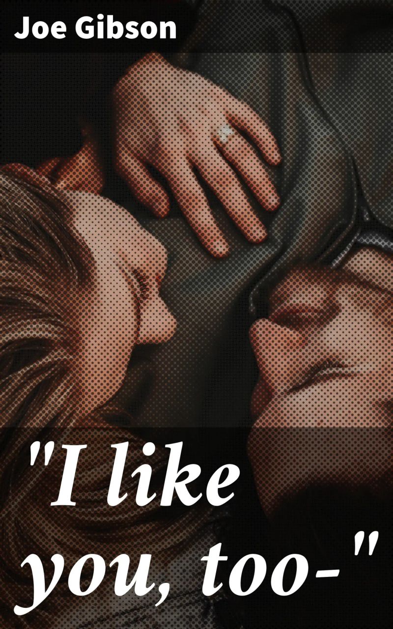 "I like you, too—"