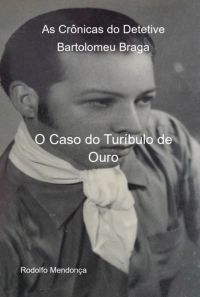 As Crônicas Do Detetive Bartolomeu Braga- O Caso Do Turíbulo De Ouro
