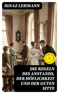 Die Regeln des Anstands, der Höflichkeit und der guten Sitte