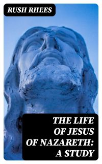 The Life of Jesus of Nazareth: A Study