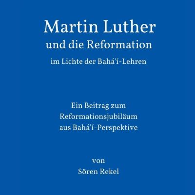 Martin Luther und die Reformation im Lichte der Bahá'í-Lehren