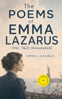 The Poems of Emma Lazarus (Vol. 1&2) (Annotated)