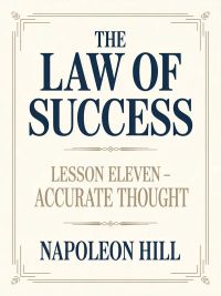 THE LAW OF SUCCESS Lesson Eleven - ACCURATE THOUGHT