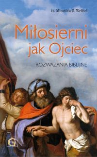 Miłosierni jak Ojciec. Rozważania biblijne.