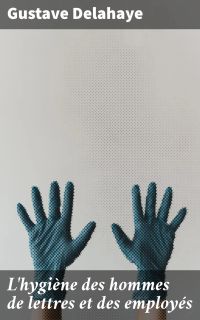 L'hygiène des hommes de lettres et des employés
