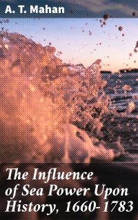 The Influence of Sea Power Upon History, 1660-1783