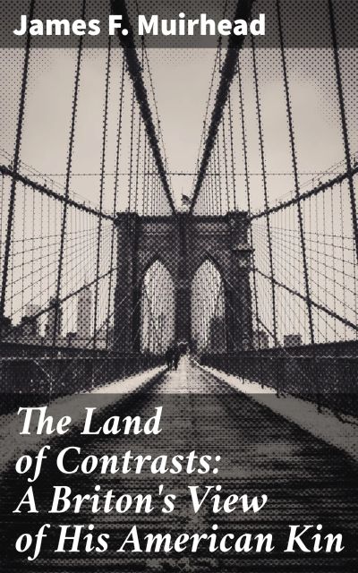 The Land of Contrasts: A Briton's View of His American Kin