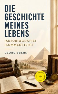 Die Geschichte meines Lebens (Autobiografie) (Kommentiert)