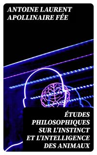 Études philosophiques sur l'instinct et l'intelligence des animaux
