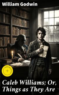 Caleb Williams; Or, Things as They Are