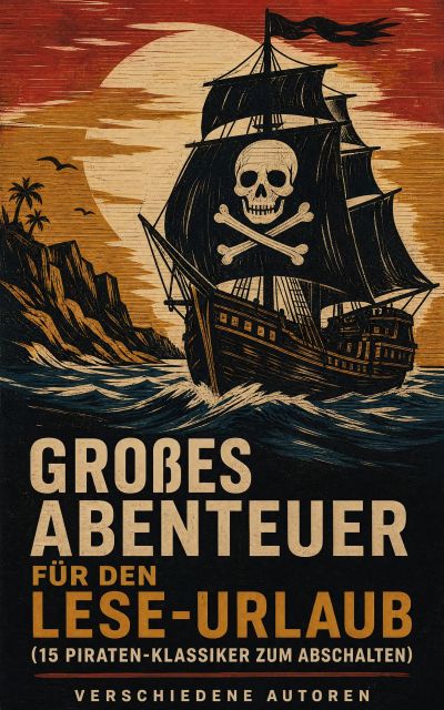 Großes Abenteuer für den Lese-Urlaub (15 Piraten-Klassiker zum Abschalten)
