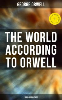 The World According to Orwell: 1984 & Animal Farm