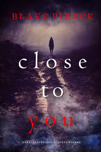Close To You (A Kari Blackhorse Suspense Thriller—Book Twelve)