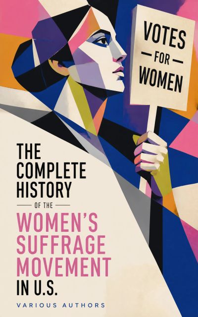 The Complete History of the Women's Suffrage Movement in U.S.